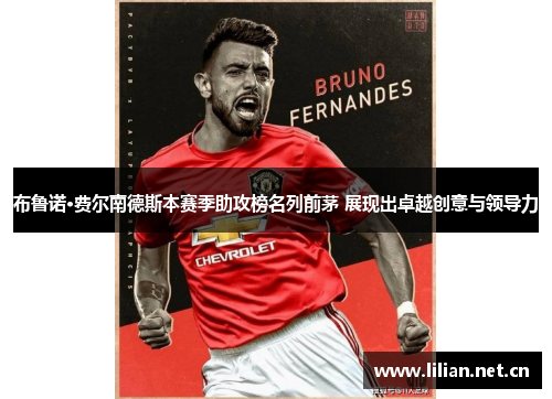 布鲁诺·费尔南德斯本赛季助攻榜名列前茅 展现出卓越创意与领导力